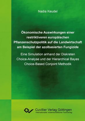 Ökonomische Auswirkungen einer restriktiveren europäischen Pflanzenschutzpolitik auf die Landwirtschaft am Beispiel der azolbasierten Fungizide von Keudel,  Nadia