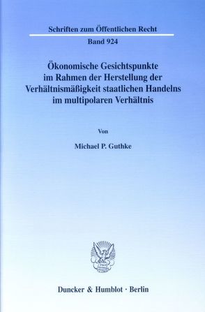 Ökonomische Gesichtspunkte im Rahmen der Herstellung der Verhältnismäßigkeit staatlichen Handelns im multipolaren Verhältnis. von Guthke,  Michael P.