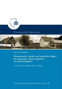 Ökonomische, soziale und räumliche Folgen der saisonalen Arbeitsmigration im Herkunftsgebiet von Grochowska,  Marta