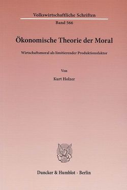 Ökonomische Theorie der Moral. von Holzer,  Kurt