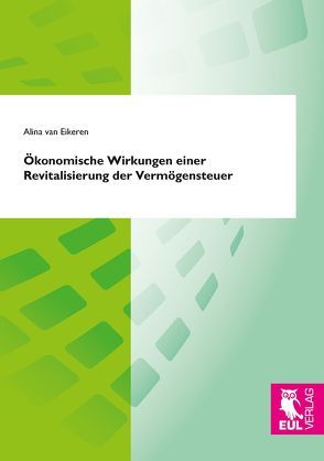 Ökonomische Wirkungen einer Revitalisierung der Vermögensteuer von van Eikeren,  Alina