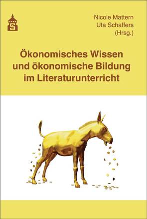 Ökonomisches Wissen und ökonomische Bildung im Literaturunterricht von Mattern,  Nicole, Schaffers,  Uta