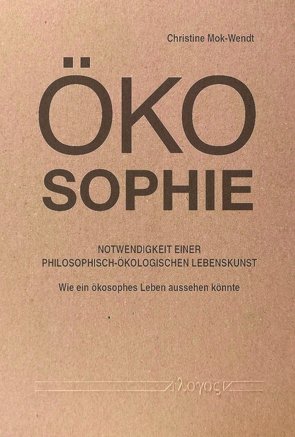 Ökosophie â Notwendigkeit einer philosophisch-ökologischen Lebenskunst von Mok-Wendt,  Christine