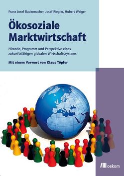 Ökosoziale Marktwirtschaft von Radermacher,  Franz Josef, Riegler,  Josef, Weiger,  Hubert