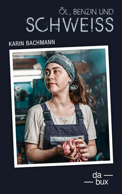 Öl, Benzin und Schweiss von Bachmann,  Karin