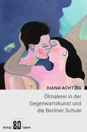 Ölmalerei in der Gegenwartskunst und die Berliner Schule von Achtzig,  Diana, Steinlechner,  Tanja