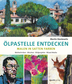 Ölpastelle entdecken – Malen in satten Farben von Stankewitz,  Martin