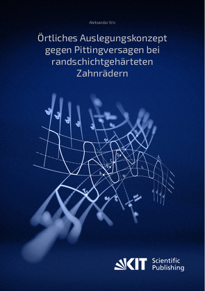 Örtliches Auslegungskonzept gegen Pittingversagen bei randschichtgehärteten Zahnrädern von Eric,  Aleksandar
