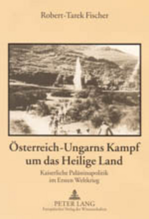 Österreich-Ungarns Kampf um das Heilige Land von Fischer,  Robert-Tarek