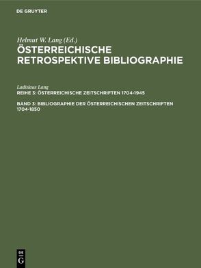 Österreichische Retrospektive Bibliographie. Österreichische Zeitschriften 1704-1945 / Bibliographie der österreichischen Zeitschriften 1704-1850 von Buchinger,  Wilma, Lang,  Helmut W., Lang,  Ladislaus