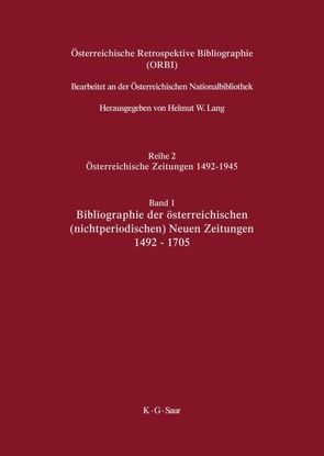 Österreichische Retrospektive Bibliographie. Österreichische Zeitungen 1492–1945 / Bibliographie der österreichischen (nichtperiodischen) Neuen Zeitungen 1492-1705 von Lang,  Helmut W., Lang,  Ladislaus