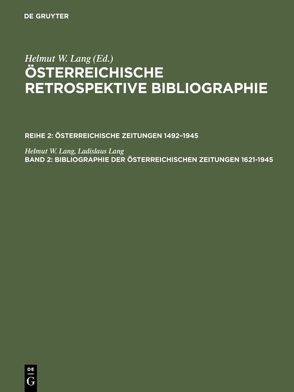 Österreichische Retrospektive Bibliographie. Österreichische Zeitungen 1492–1945 / Bibliographie der österreichischen Zeitungen 1621–1945 von Buchinger,  Wilma, Lang,  Helmut W., Lang,  Ladislaus