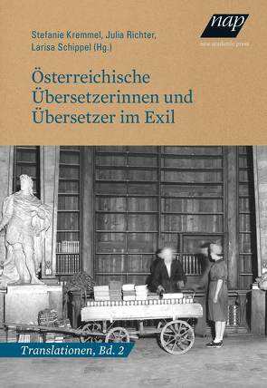 Österreichische Übersetzerinnen und Übersetzer im Exil von Kremmel,  Stefanie, Richter,  Julia, Schippel,  Larisa