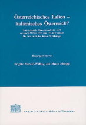 Österreichisches Italien – Italienisches Österreich? von Berghold,  Josef, Contini,  Alessandra, Mazohl-Wallnig,  Brigitte, Meriggi,  Marco, Rainer,  Johann