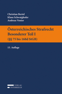 Österreichisches Strafrecht. Besonderer Teil I (§§ 75 bis 168d StGB) von Bertel,  Christian, Schwaighofer,  Klaus, Venier,  Andreas