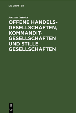 Offene Handelsgesellschaften, Kommanditgesellschaften und stille Gesellschaften von Starke,  Arthur