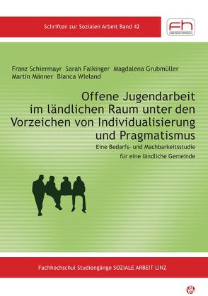 Offene Jugendarbeit im ländlichen Raum unter den Vorzeichen von Individualisierung und Pragmatismus von Schiermayr,  Falkinger,  Grubmüller,  Männer,  Wieland,  Franz,  Sarah,  Magdalena,  Martin,  Bianca