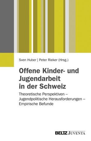 Offene Kinder- und Jugendarbeit in der Schweiz von Huber,  Sven, Rieker,  Peter