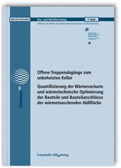 Offene Treppenabgänge zum unbeheizten Keller. Quantifizierung der Wärmeverluste und wärmetechnische Optimierung der Bauteile und Bauteilanschlüsse der wärmetauschenden Hüllfläche. Abschlussbericht. von Hauser,  Gerd, Marini,  Virginia, Schmidt,  Simon, Stiegel,  Horst