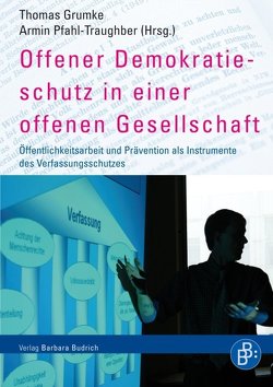 Offener Demokratieschutz in einer offenen Gesellschaft von Becker,  Bodo W., Doll,  Hans-Jürgen, Grumke,  Thomas, Grutzpalk,  Jonas, Jansen,  Frank, Mueller,  Andreas, Pfahl-Traughber,  Armin, Pfeiffer,  Thomas, Schilling,  Rüdiger, Schreiber,  Winfriede, Schweizer,  Volker, Walter,  Stephan, Warg,  Gunter