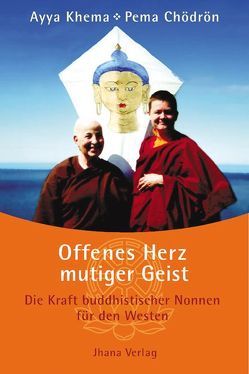 Offenes Herz – mutiger Geist von Chödrön,  Pema, Khema,  Ayya