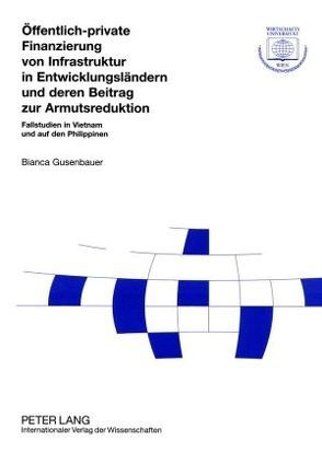 Öffentlich-private Finanzierung von Infrastruktur in Entwicklungsländern und deren Beitrag zur Armutsreduktion von Gusenbauer,  Bianca