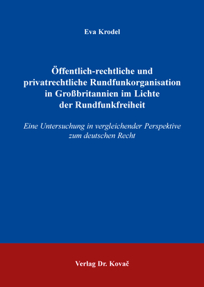 Öffentlich-rechtliche und privatrechtliche Rundfunkorganisation in Großbritannien im Lichte der Rundfunkfreiheit von Krodel,  Eva