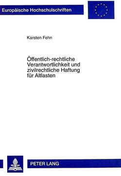 Öffentlich-rechtliche Verantwortlichkeit und zivilrechtliche Haftung für Altlasten von Fehn,  Karsten