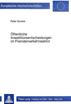 Öffentliche Investitionsentscheidungen im Fremdenverkehrssektor von Gunkel,  Peter