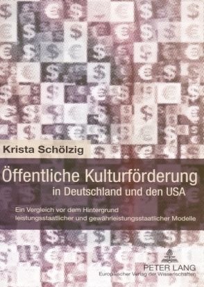 Öffentliche Kulturförderung in Deutschland und den USA von Schölzig,  Krista