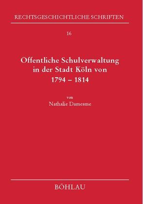 Öffentliche Schulverwaltung in der Stadt Köln von 1794-1814 von Damesme,  Nathalie