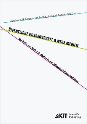 Öffentliche Wissenschaft und Neue Medien : die Rolle der Web 2.0-Kultur in der Wissenschaftsvermittlung von Ianniello,  Marco [Mitarb.], Muñoz Morcillo,  Jesùs [Hrsg.], Robertson-von Trotha,  Caroline Y