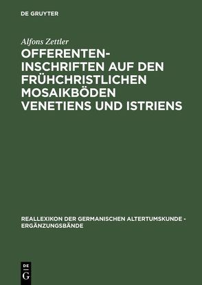 Offerenteninschriften auf den frühchristlichen Mosaikböden Venetiens und Istriens von Zettler,  Alfons