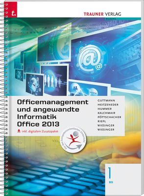 Officemanagement und angewandte Informatik 1 BS Office 2013 inkl. digitalem Zusatzpaket von Guttmann,  Doris, Heizmann,  Andrea, Hummer,  Elisabeth, Kalchmair,  Wolfgang, Pöttschacher,  Eva Christina, Riepl,  Andreas, Wiesinger,  Hubert, Wiesinger,  Irene