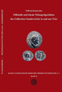 Offizielle und lokale Münzprägestätten des Gallischen Sonderreichs in und um Trier von Knickrehm,  Wilfried