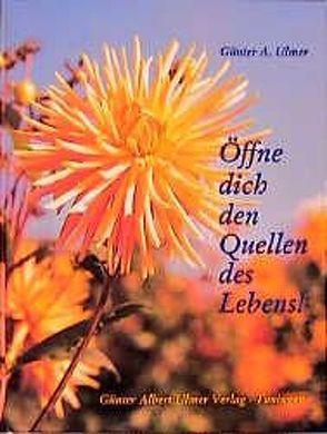 Öffne dich den Quellen des Lebens von Ulmer,  Günter A.