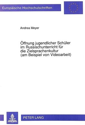 Öffnung jugendlicher Schüler im Russischunterricht für die Zielsprachenkultur (am Beispiel von Videoarbeit) von Meyer-Fraatz,  Andrea