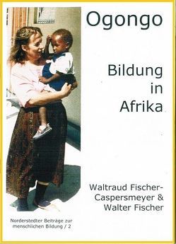 Ogongo – Bildung in Afrika von Altfelix,  Thomas, Fischer,  Walter, Fischer-Buck,  Anne, Fischer-Caspersmeyer,  Waltraud