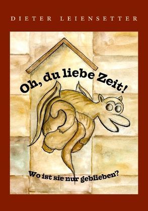 Oh, du liebe Zeit! Wo ist sie nur geblieben? von Leiensetter,  Dieter