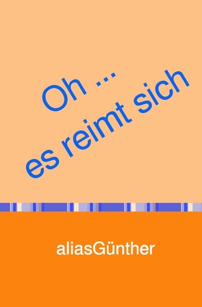 Oh … es reimt sich von Günther,  alias