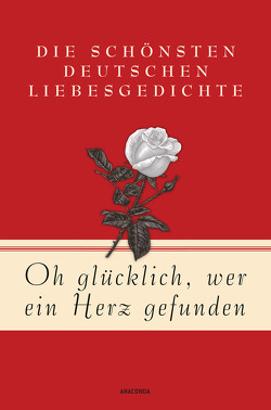 Oh glücklich, wer ein Herz gefunden – Die schönsten deutschen Liebesgedichte von Landgraf,  Kim