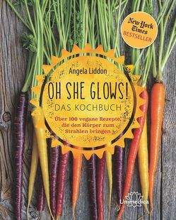 Oh She Glows! Das Kochbuch von Liddon,  Angela