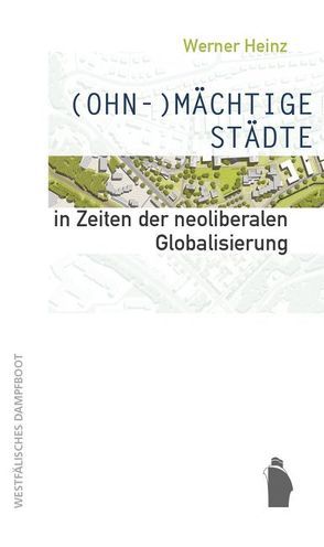 (OHN-)MÄCHTIGE STÄDTE in Zeiten der neoliberalen Globalisierung von Heinz,  Werner