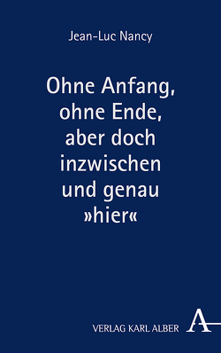 Ohne Anfang, ohne Ende, aber doch inzwischen und genau »hier« von Kühnlein,  Michael, Nancy,  Jean-Luc, von der Osten,  Esther