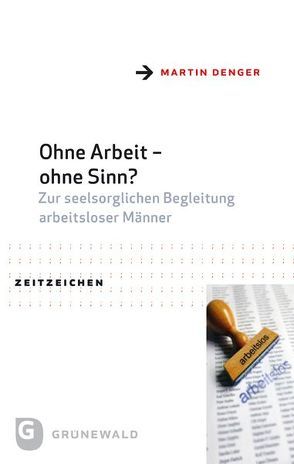 Ohne Arbeit – ohne Sinn? von Denger,  Martin