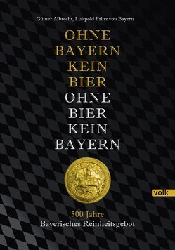 Ohne Bayern kein Bier – Ohne Bier kein Bayern von Albrecht,  Günter, von Bayern,  Luitpold