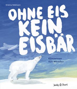 Ohne Eis kein Eisbär von Ganten,  Detlev, Heldmann,  Kristina, von Hirschhausen,  Eckart