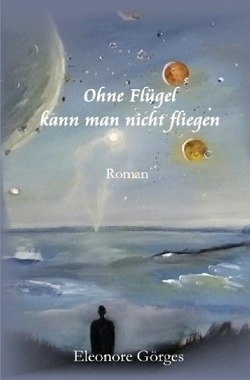 Ohne Flügel kann man nicht fliegen von Görges,  Eleonore