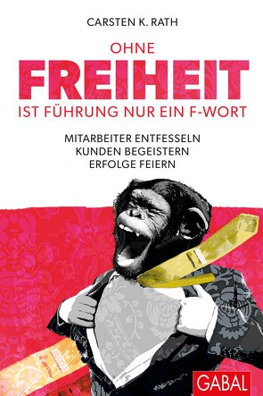 Ohne Freiheit ist Führung nur ein F-Wort von Hilgenstöhler,  Judith, Langenscheidt,  Florian, Rath,  Carsten K.