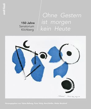 Ohne Gestern ist morgen kein Heute von Ballweg,  Tobias, Bosshard,  Walter, Bridler,  René, Hösly,  Peter, Sanatorium Kilchberg,  Sanatorium